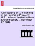 A Discourse ['On ... the Landing of the Pilgrims at Plymouth,' U.S.] Delivered Before the New-England Society ... December 22, 1847.
