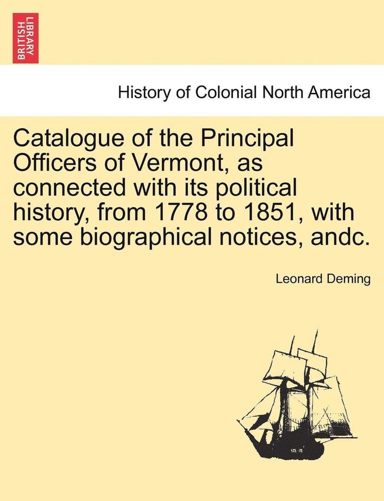 Leonard Deming - Catalogue of the Principal Officers of Vermont, as Connected with Its Political History, from 1778 to 1851, with Some Biographical Notices, Andc., Häftad