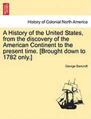 History of the United States, from the Discovery of the American Continent to the Present Time. [Brought Down to 1782 Only.] Vol.VIII