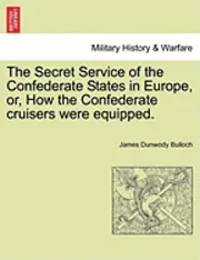 James Dunwody Bulloch - The Secret Service of the Confederate States in Europe, Or, How the Confederate Cruisers Were Equipped. Vol. II, Häftad. Tillgänglighet: Lägg i varukorg
