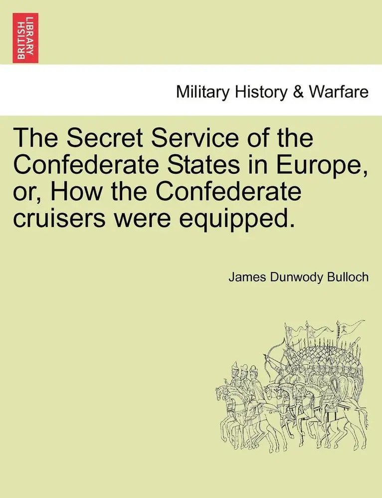 James Dunwody Bulloch - Secret Service of the Confederate States in Europe, Or, How the Confederate Cruisers Were Equipped, Vol. I, Häftad. Tillgänglighet: Lägg i varukorg