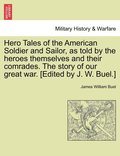 Hero Tales of the American Soldier and Sailor, as told by the heroes themselves and their comrades. The story of our great war. [Edited by J. W. Buel.]