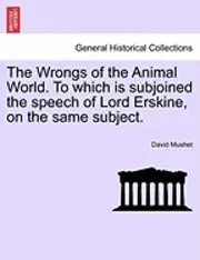 David Mushet - The Wrongs of the Animal World. to Which Is Subjoined the Speech of Lord Erskine, on the Same Subject., Häftad. Tillgänglighet: Lägg i varukorg