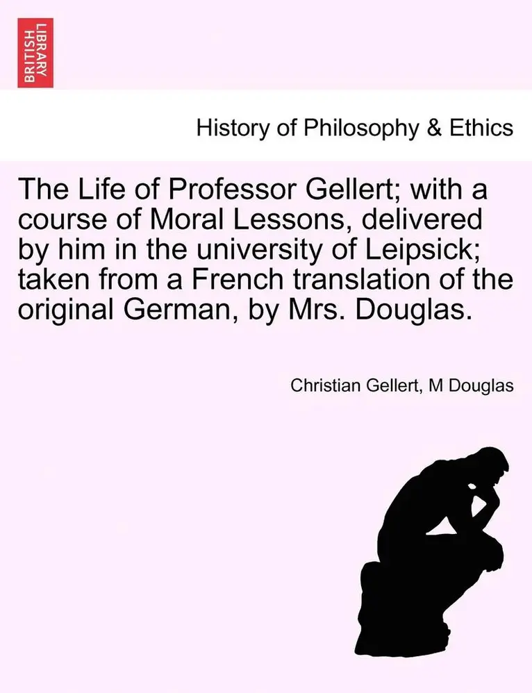 Christian Fhurchtegott Gellert, M. Douglas - The Life of Professor Gellert; With a Course of Moral Lessons, Delivered by Him in the University of Leipsick; Taken from a French Translation of the, Häftad. Tillgänglighet: Lägg i varukorg