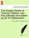 The English Works of Thomas Hobbes, Now First Collected and Edited by Sir W. Molesworth. Vol. XI.