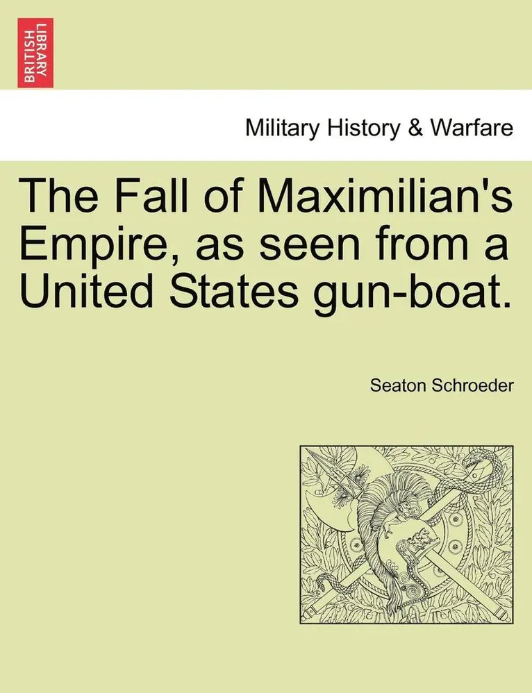 Seaton Schroeder - The Fall of Maximilian's Empire, as Seen from a United States Gun-Boat., Häftad. Tillgänglighet: Lägg i varukorg