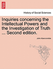 John Abercrombie - Inquiries Concerning the Intellectual Powers and the Investigation of Truth ... Second Edition., Häftad