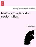 Philosophia Moralis Systematica.