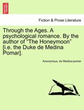 Through the Ages. A psychological romance. By the author of "The Honeymoon" [i.e. the Duke de Medina Pomar].