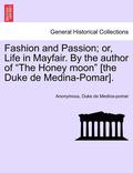 Fashion and Passion; Or, Life in Mayfair. by the Author of "The Honey Moon" [The Duke de Medina-Pomar].