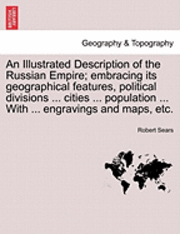 Robert Sears - Illustrated Description of the Russian Empire; embracing its geographical features, political divisions ... cities ... population ... With ... engravings and maps, etc., Häftad. Tillgänglighet: Lägg i varukorg