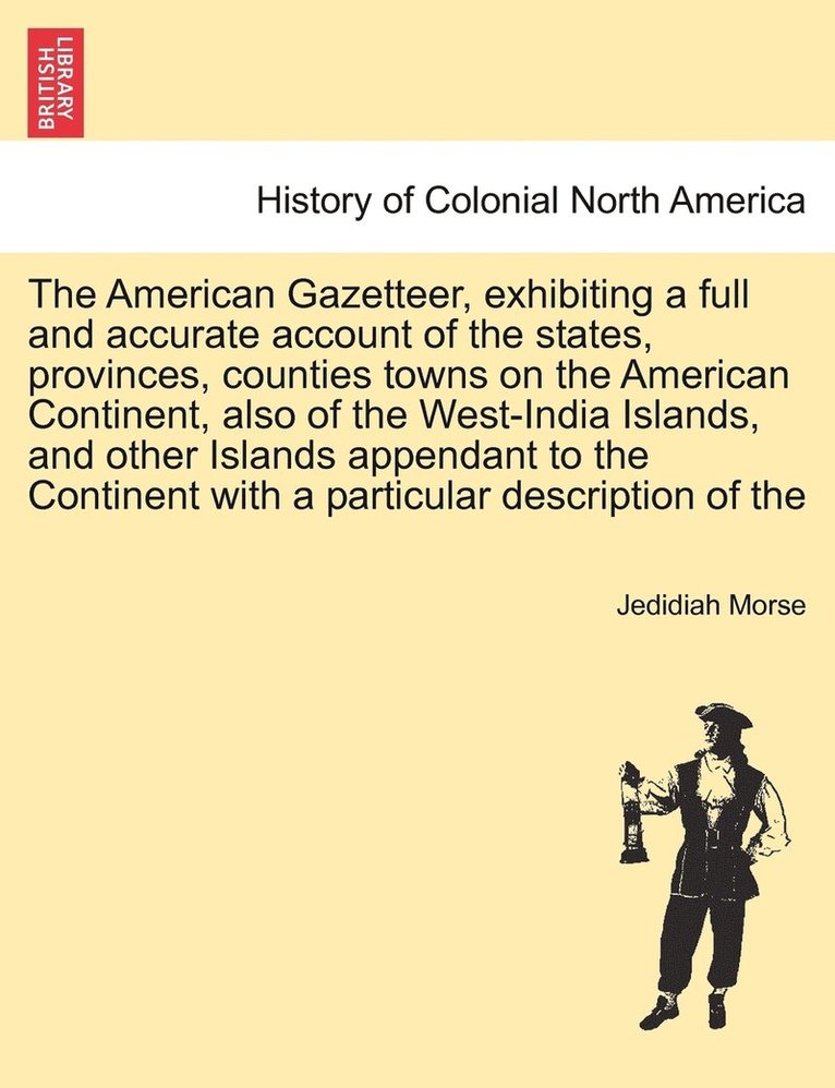 Jedidiah Morse - American Gazetteer, exhibiting a full and accurate account of the states, provinces, counties towns on the American Continent, also of the West-India Islands, and other Islands appendant to the Continent with a particular description of the, Häftad