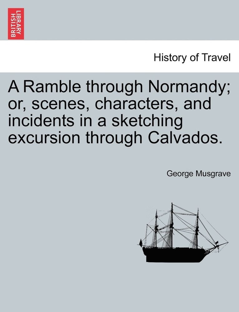 George Musgrave - Ramble through Normandy; or, scenes, characters, and incidents in a sketching excursion through Calvados., Häftad