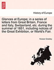 Glances at Europe; In a Series of Letters from Great Britain, France and Italy, Switzerland, Etc. During the Summer of 1851, Including Notices of the