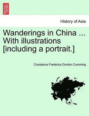 Constance Frederica Gordon Cumming - Wanderings in China ... with Illustrations [Including a Portrait.] Vol. I, Häftad. Tillgänglighet: Lägg i varukorg