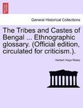 The Tribes and Castes of Bengal ... Ethnographic glossary. (Official edition, circulated for criticism.). Vol. I