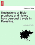 Illustrations of Bible Prophecy and History from Personal Travels in Palestine.