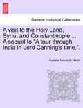 A Visit to the Holy Land, Syria, and Constantinople ... a Sequel to "A Tour Through India in Lord Canning's Time.."
