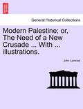 Modern Palestine; Or, the Need of a New Crusade ... with ... Illustrations.