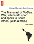 The Transvaal of To-Day. War, Witchcraft, Sport and Spoils in South Africa. [With a Map.] New Edition.