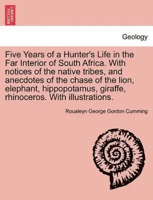 Roualeyn George Gordon Cumming - Five Years of a Hunter's Life in the Far Interior of South Africa. with Notices of the Native Tribes, and Anecdotes of the Chase of the Lion, Elephant, Hippopotamus, Giraffe, Rhinoceros. with Illustrations. Vol. I, Häftad. Tillgänglighet: Lägg i varukorg