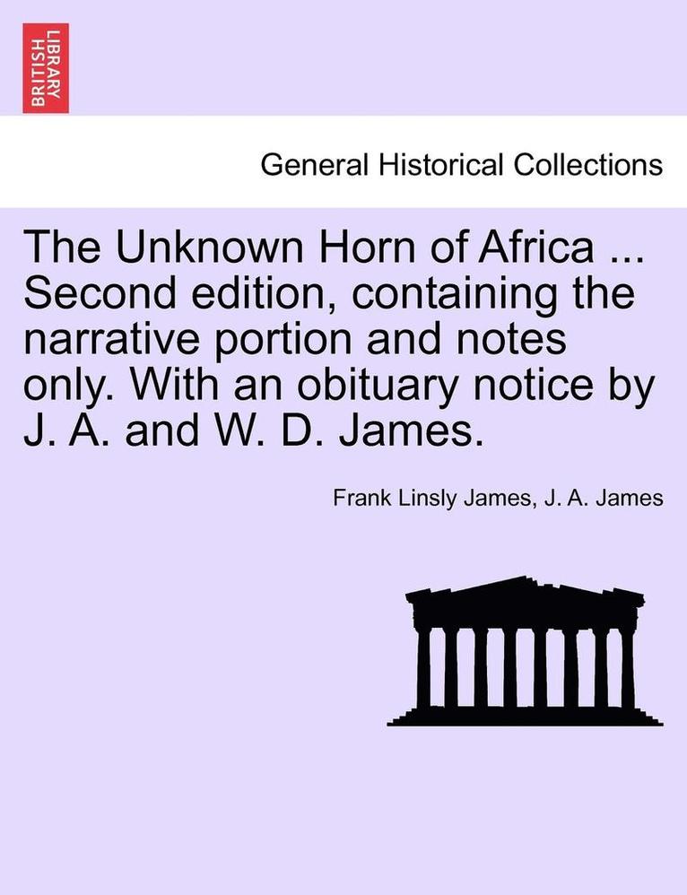Frank Linsly James, J. a. James - The Unknown Horn of Africa ... Second Edition, Containing the Narrative Portion and Notes Only. with an Obituary Notice by J. A. and W. D. James., Häftad