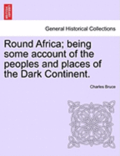 Round Africa; Being Some Account of the Peoples and Places of the Dark Continent.