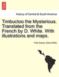 Timbuctoo the Mysterious. Translated from the French by D. White. with Illustrations and Maps.