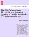 The Nile Tributaries of Abyssinia, and the Sword Hunters of the Hamran Arabs. [With plates and maps.]