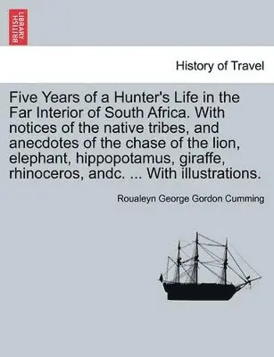 Roualeyn George Gordon Cumming - Five Years of a Hunter's Life in the Far Interior of South Africa. with Notices of the Native Tribes, and Anecdotes of the Chase of the Lion, Elephant, Hippopotamus, Giraffe, Rhinoceros, Andc. ... with Illustrations.Vol.II, Häftad. Tillgänglighet: Lägg i varukorg