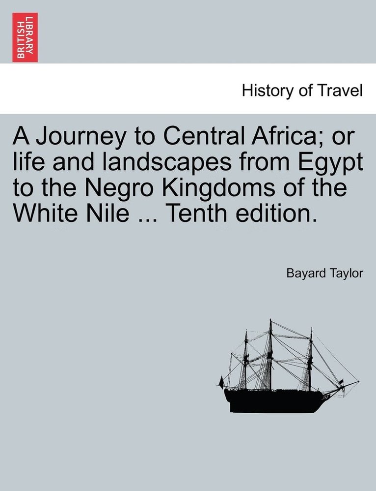 Journey to Central Africa; or life and landscapes from Egypt to the Negro Kingdoms of the White Nile ... Tenth edition.