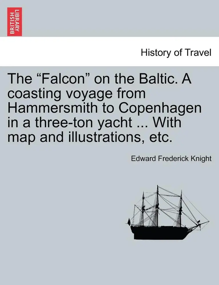 Edward Frederick Knight - The Falcon on the Baltic. a Coasting Voyage from Hammersmith to Copenhagen in a Three-Ton Yacht ... with Map and Illustrations, Etc., Häftad. Tillgänglighet: Lägg i varukorg