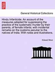 Edward Moor - Hindu Infanticide. an Account of the Measures Adopted for Suppressing the Practice of the Systematic Murder by Their Parents, of Female Infants; With Incidental Remarks on the Customs Peculiar to the Natives of India. with Notes and Illustrations., Häftad. Tillgänglighet: Lägg i varukorg