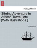 Stirring Adventure in African Travel, Etc. [With Illustrations.]