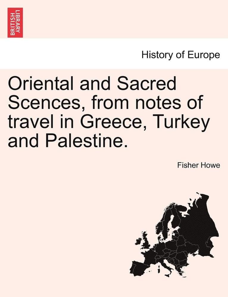 Fisher Howe - Oriental and Sacred Scences, from Notes of Travel in Greece, Turkey and Palestine., Häftad