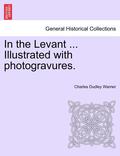 In the Levant ... Illustrated with Photogravures. Volume II