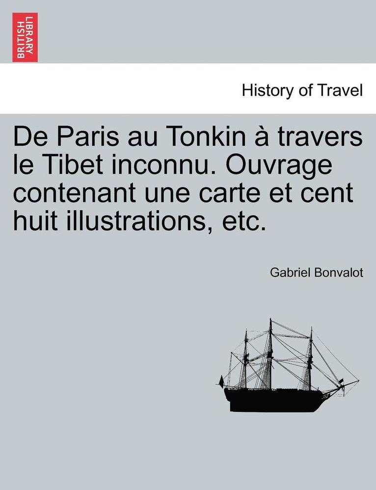 Gabriel Bonvalot - De Paris au Tonkin à travers le Tibet inconnu. Ouvrage contenant une carte et cent huit illustrations, etc., Häftad