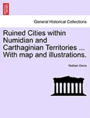 Nathan Davis - Ruined Cities Within Numidian and Carthaginian Territories ... with Map and Illustrations., Häftad. Tillgänglighet: Tillfälligt slut