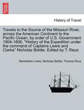 Travels to the Source of the Missouri River, Across the American Continent to the Pacific Ocean, by Order of U.S. Govt. 1804-1806. History of the Expedition Under the Command of Captains Lewis and ...