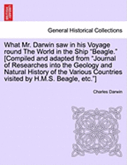 Charles Darwin - What Mr. Darwin Saw in His Voyage Round the World in the Ship "Beagle." [Compiled and Adapted from "Journal of Researches Into the Geology and Natural, Häftad