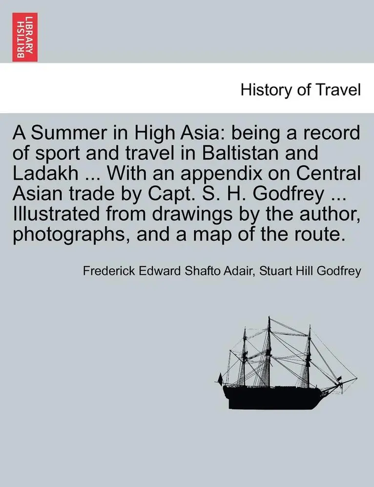 Frederick Edward Shafto Adair, Stuart Hill Godfrey - A Summer in High Asia: Being a Record of Sport and Travel in Baltistan and Ladakh ... with an Appendix on Central Asian Trade by Capt. S. H., Häftad. Tillgänglighet: Lägg i varukorg