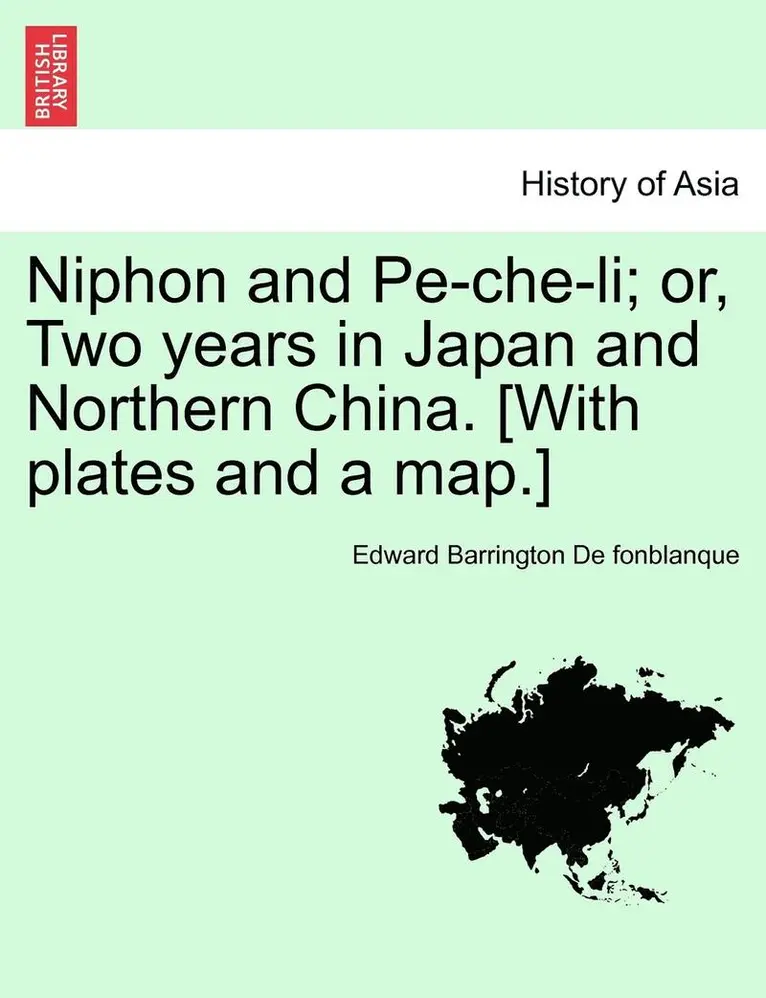 Edward Barrington De Fonblanque - Niphon and Pe-Che-Li; Or, Two Years in Japan and Northern China. [With Plates and a Map.], Häftad. Tillgänglighet: Lägg i varukorg