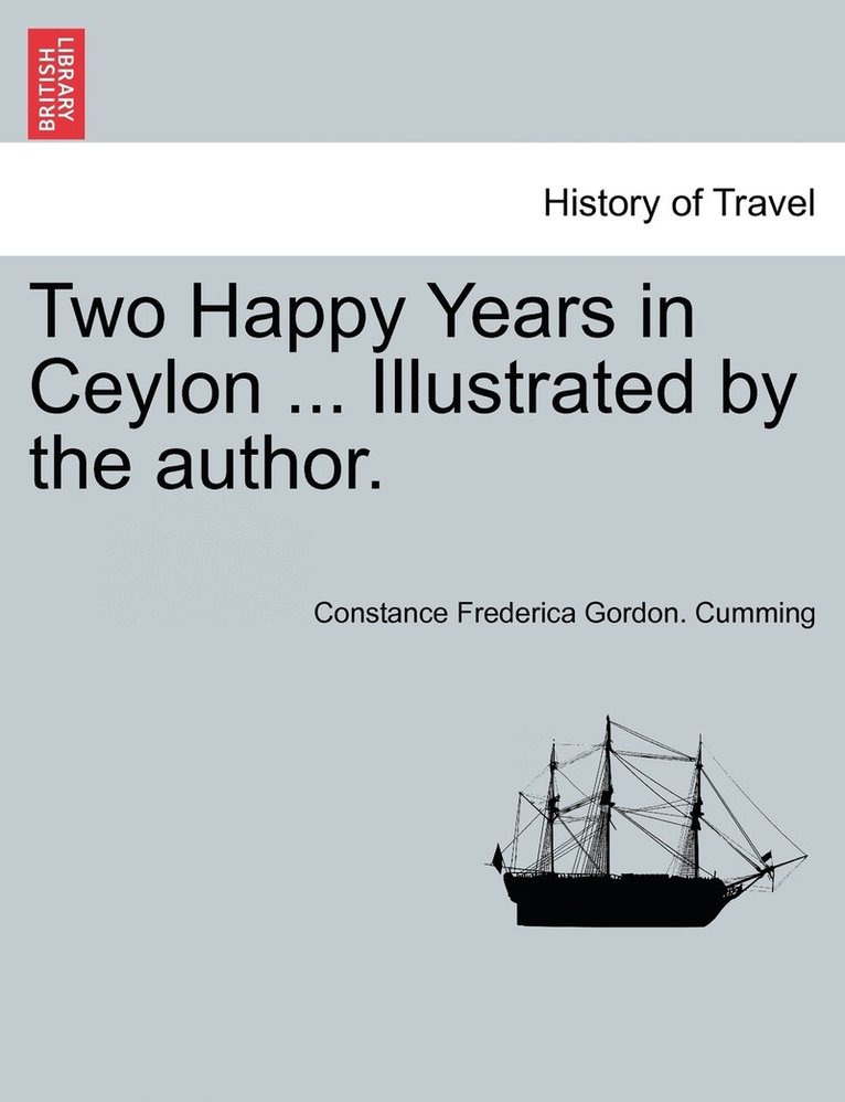 Constance Frederica Gordon Cumming - Two Happy Years in Ceylon ... Illustrated by the author. Vol. I., Häftad. Tillgänglighet: Lägg i varukorg