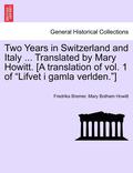 Two Years in Switzerland and Italy ... Translated by Mary Howitt. [A Translation of Vol. 1 of 'Lifvet I Gamla Verlden.']