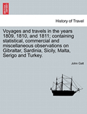 Voyages and Travels in the Years 1809, 1810, and 1811; Containing Statistical, Commercial and Miscellaneous Observations on Gibraltar, Sardinia, Sicily, Malta, Serigo and Turkey.
