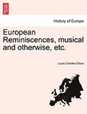 Louis Charles Elson - European Reminiscences, Musical and Otherwise, Etc., Häftad. Tillgänglighet: Lägg i varukorg
