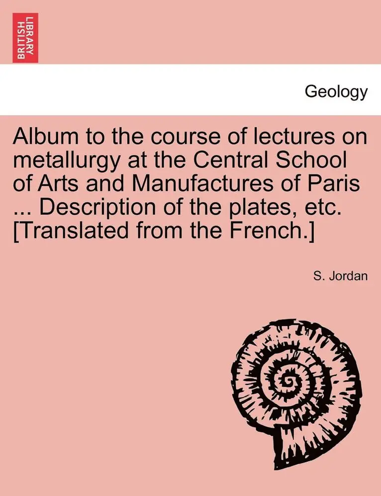 S. Jordan - Album to the Course of Lectures on Metallurgy at the Central School of Arts and Manufactures of Paris ... Description of the Plates, Etc. [Translated, Häftad. Tillgänglighet: Lägg i varukorg