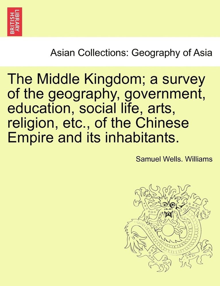 Samuel Wells Williams - Middle Kingdom; a survey of the geography, government, education, social life, arts, religion, etc., of the Chinese Empire and its inhabitants., Häftad