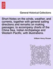 William Henry Rosser - Short Notes on the Winds, Weather, and Currents, Together with General Sailing Directions and Remarks on Making Passages; To Accompany Charts of the C, Häftad. Tillgänglighet: Lägg i varukorg