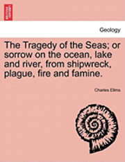 Charles Ellms - The Tragedy of the Seas; Or Sorrow on the Ocean, Lake and River, from Shipwreck, Plague, Fire and Famine., Häftad